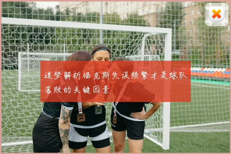 追梦解析福克斯失误频繁才是球队落败的关键因素